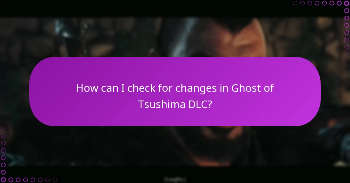 How can I check for changes in Ghost of Tsushima DLC?