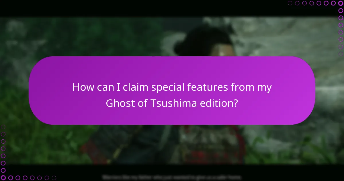 How can I claim special features from my Ghost of Tsushima edition?