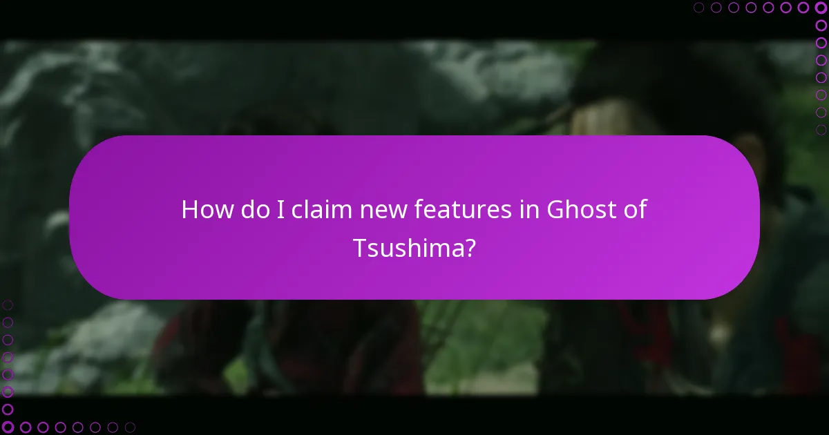 How do I claim new features in Ghost of Tsushima?