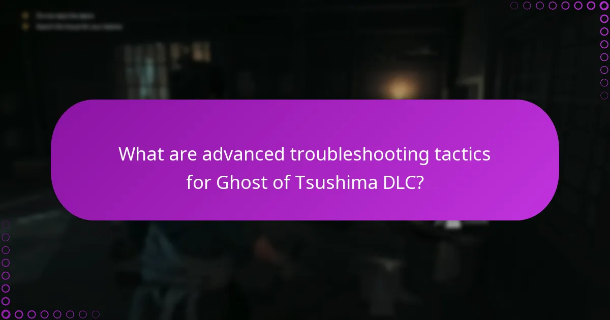 What are advanced troubleshooting tactics for Ghost of Tsushima DLC?