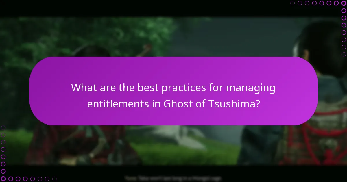What are the best practices for managing entitlements in Ghost of Tsushima?