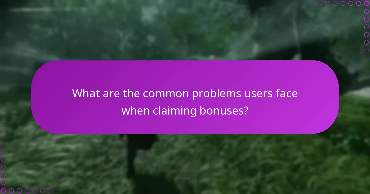 What are the common problems users face when claiming bonuses?